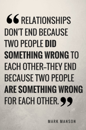 Relationships end because two people are wrong for each other