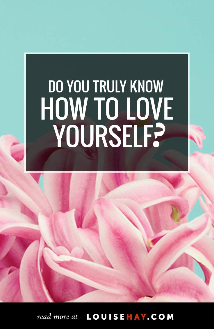 Do You Truly Know How to Love Yourself? by Louise Hay